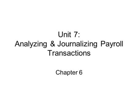 Unit 7: Analyzing & Journalizing Payroll Transactions
