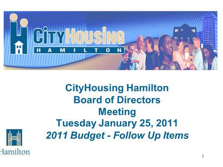 1 CityHousing Hamilton Board of Directors Meeting Tuesday January 25, 2011 2011 Budget - Follow Up Items.