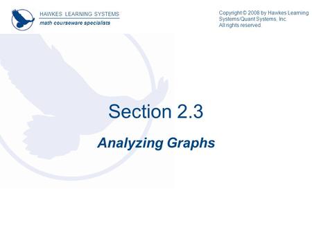 Section 2.3 Analyzing Graphs HAWKES LEARNING SYSTEMS math courseware specialists Copyright © 2008 by Hawkes Learning Systems/Quant Systems, Inc. All rights.