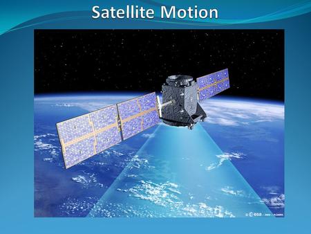 1.To do some sums! 2.To define what a satellite is 3.To describe two popular types of orbit for man-made satellites 4.To connect Satellite motion with.