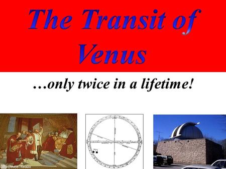 …only twice in a lifetime!. 1996: Venus was too far south to transit the Sun. 2004: Venus transited the southern hemisphere of the Sun. 2012: Venus.