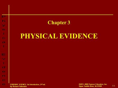 3-1 ©2011, 2008 Pearson Education, Inc. Upper Saddle River, NJ 07458 FORENSIC SCIENCE: An Introduction, 2 nd ed. By Richard Saferstein PHYSICAL EVIDENCE.
