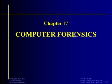 17-1 PRENTICE HALL ©2008 Pearson Education, Inc. Upper Saddle River, NJ 07458 FORENSIC SCIENCE An Introduction By Richard Saferstein COMPUTER FORENSICS.