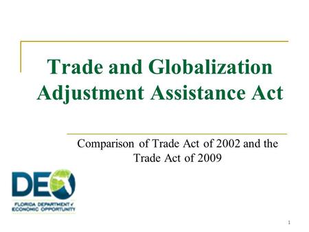 1 Trade and Globalization Adjustment Assistance Act Comparison of Trade Act of 2002 and the Trade Act of 2009.