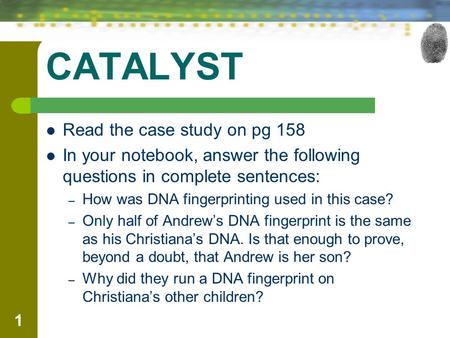 CATALYST Read the case study on pg 158 In your notebook, answer the following questions in complete sentences: – How was DNA fingerprinting used in this.