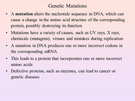 Genetic Mutations A mutation alters the nucleotide sequence in DNA, which can cause a change in the amino acid structure of the corresponding protein,