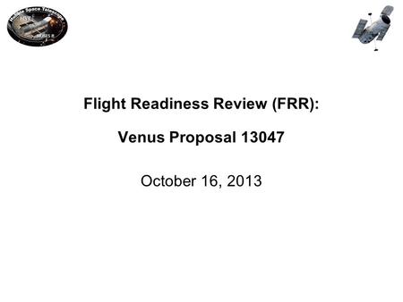 FRR: Venus Proposal 13047 P. 1October 16, 2013 Flight Readiness Review (FRR): Venus Proposal 13047 October 16, 2013.
