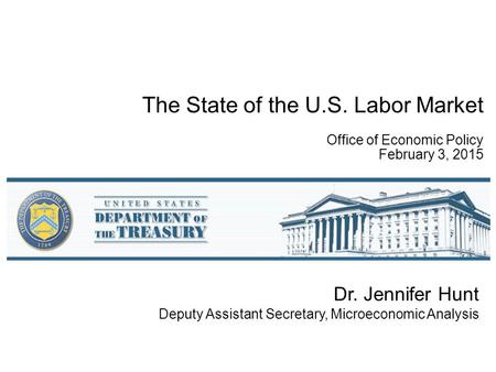 The State of the U.S. Labor Market Office of Economic Policy February 3, 2015 Dr. Jennifer Hunt Deputy Assistant Secretary, Microeconomic Analysis.