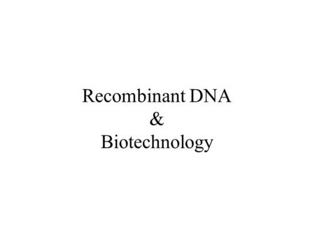 Recombinant DNA & Biotechnology. Recombinant DNA recombinant DNA molecules contain DNA from different organisms –any two DNAs are joined by DNA ligase.