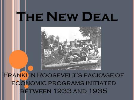 T HE N EW D EAL Franklin Roosevelt’s package of economic programs initiated between 1933 and 1935.