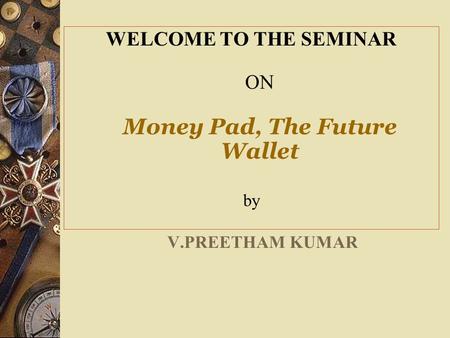 WELCOME TO THE SEMINAR ON Money Pad, The Future Wallet