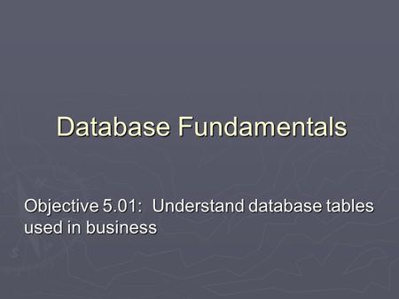 Objective 5.01: Understand database tables used in business Database Fundamentals.