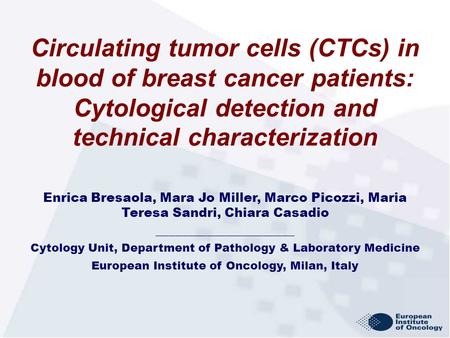 Circulating tumor cells (CTCs) in blood of breast cancer patients: Cytological detection and technical characterization Enrica Bresaola, Mara Jo Miller,