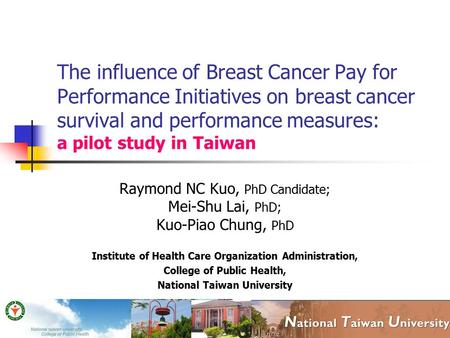 The influence of Breast Cancer Pay for Performance Initiatives on breast cancer survival and performance measures: a pilot study in Taiwan Raymond NC Kuo,
