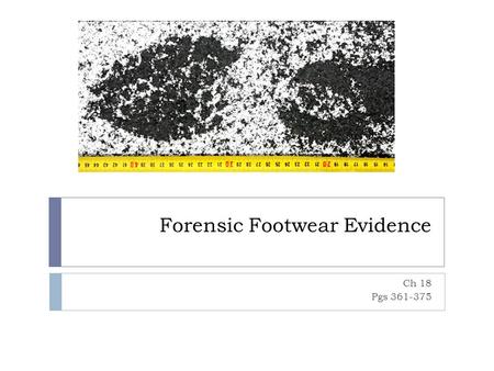 Forensic Footwear Evidence Ch 18 Pgs 361-375. Terminology  Two-dimensional Impressions – Print that has length and width but no significant depth  Footwear.