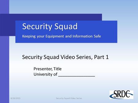 Security Squad Keeping your Equipment and Information Safe Security Squad Keeping your Equipment and Information Safe Security Squad Video Series, Part.