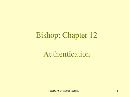 Csci5233 Computer Security1 Bishop: Chapter 12 Authentication.