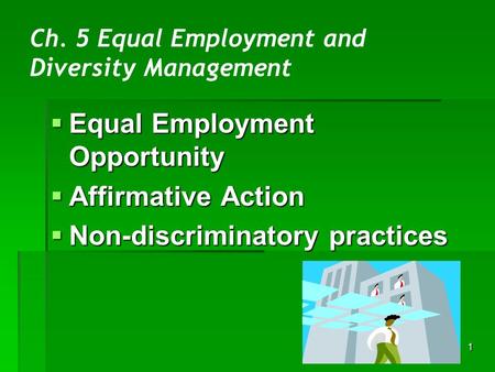 1 Ch. 5 Equal Employment and Diversity Management  Equal Employment Opportunity  Affirmative Action  Non-discriminatory practices.