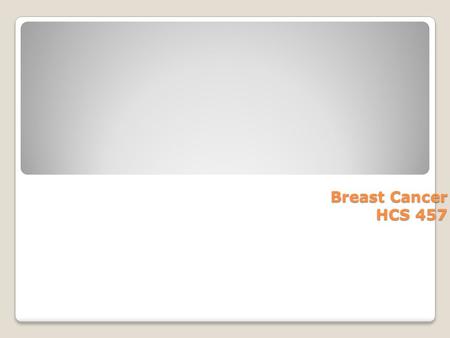 Breast Cancer HCS 457. Introduction Diagnosis Hormones Genes: BRCA1 and BRCA2.