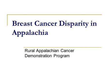 Breast Cancer Disparity in Appalachia Rural Appalachian Cancer Demonstration Program.