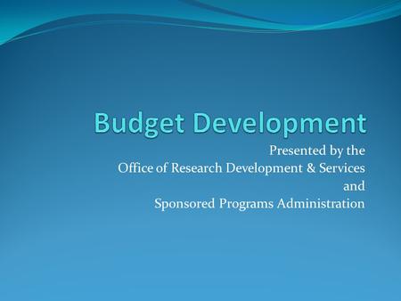 Presented by the Office of Research Development & Services and Sponsored Programs Administration.