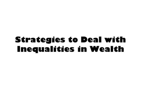 Strategies to Deal with Inequalities in Wealth. Increasing levels of Employment and helping those on a low income.
