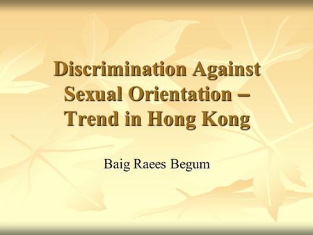 Discrimination Against Sexual Orientation – Trend in Hong Kong Baig Raees Begum.