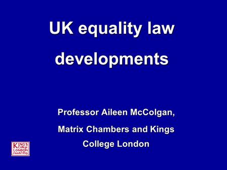 UK equality law developments Professor Aileen McColgan, Matrix Chambers and Kings College London.