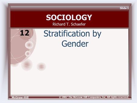 McGraw-Hill © 2007 The McGraw-Hill Companies, Inc. All rights reserved. Slide 1 SOCIOLOGY Richard T. Schaefer Stratification by Gender 12.