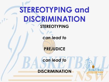 STEREOTYPING and DISCRIMINATION STEREOTYPING can lead to PREJUDICE can lead to DISCRIMINATION.