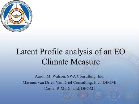 Latent Profile analysis of an EO Climate Measure Aaron M. Watson, SWA Consulting, Inc. Marinus van Driel, Van Driel Consulting, Inc./ DEOMI Daniel P. McDonald,