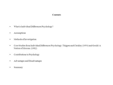 Contents What is Individual Differences Psychology? Assumptions Methods of Investigation Core Studies from Individual Differences Psychology: Thigpen and.