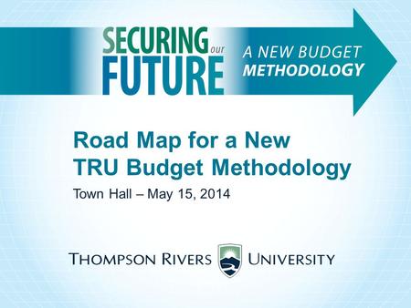 Road Map for a New TRU Budget Methodology Town Hall – May 15, 2014.