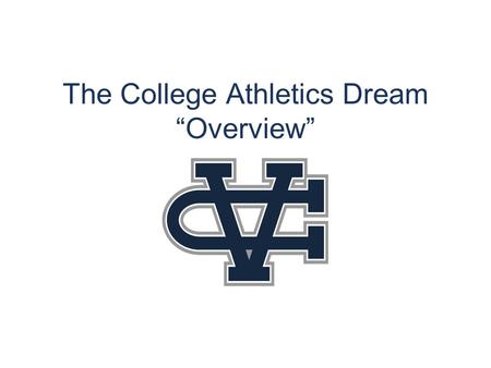 The College Athletics Dream “Overview”. Goals Introduce Basic Information about College Athletics. Provide an understanding of the importance of academics,