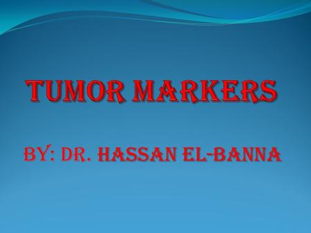 Tumor Markers By: dr. hassan el-banna.