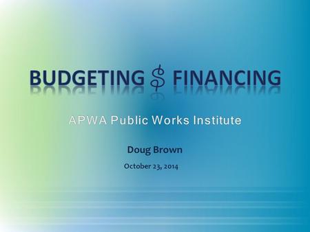 Doug Brown October 23, 2014. Budget Overview A Budget Planning Process (Overland Park’s) Financial Management.