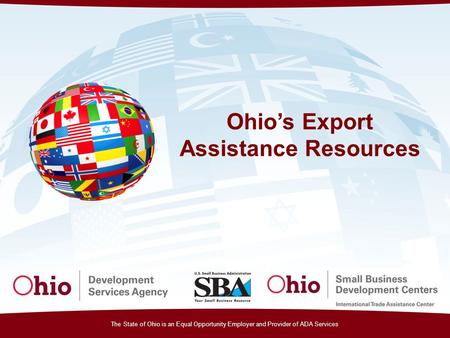 The State of Ohio is an Equal Opportunity Employer and Provider of ADA Services Ohio’s Export Assistance Resources.