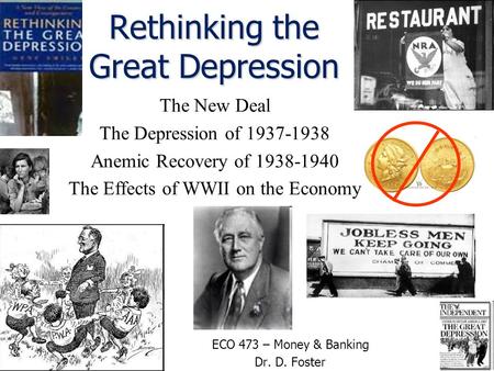 Rethinking the Great Depression The New Deal The Depression of 1937-1938 Anemic Recovery of 1938-1940 The Effects of WWII on the Economy ECO 473 – Money.