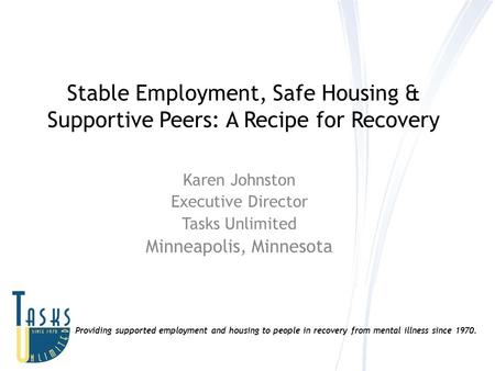 Providing supported employment and housing to people in recovery from mental illness since 1970. Stable Employment, Safe Housing & Supportive Peers: A.
