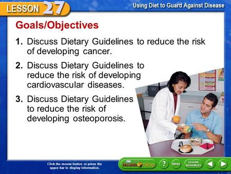 Click the mouse button or press the space bar to display information. 1.Discuss Dietary Guidelines to reduce the risk of developing cancer. Goals/Objectives.