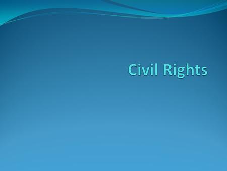 Civil Rights Refers to government-protected rights of individuals against arbitrary or discriminatory treatment by governments or individuals based on.