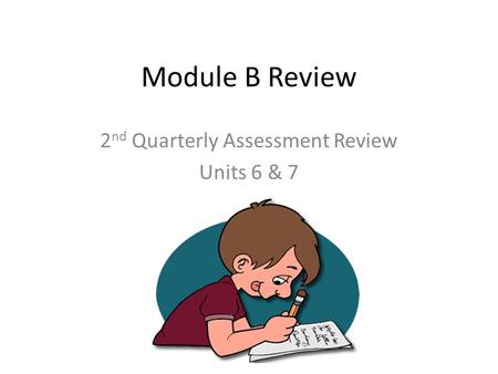 Module B Review 2 nd Quarterly Assessment Review Units 6 & 7.