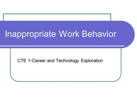 Inappropriate Work Behavior CTE 1-Career and Technology Exploration.