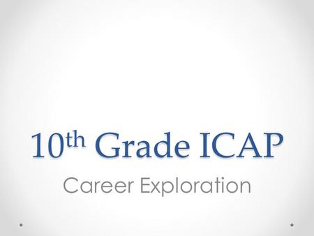 10 th Grade ICAP Career Exploration. Overview 1.Review Colorado Career Cluster Model 2.Review 8 th grade survey results (CIC) 3.Complete Colorado Career.