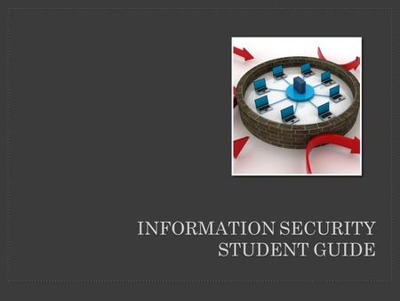 INFORMATION SECURITY STUDENT GUIDE. There is only one true way to secure a computer. 1.Cut off all the cables, bury the computer in concrete 2.Put the.