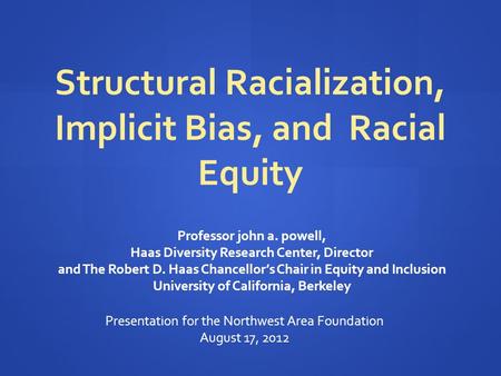 Professor john a. powell, Haas Diversity Research Center, Director and The Robert D. Haas Chancellor’s Chair in Equity and Inclusion University of California,