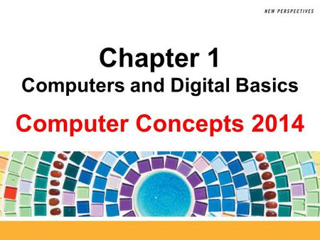 Computer Concepts 2014 Chapter 1 Computers and Digital Basics.