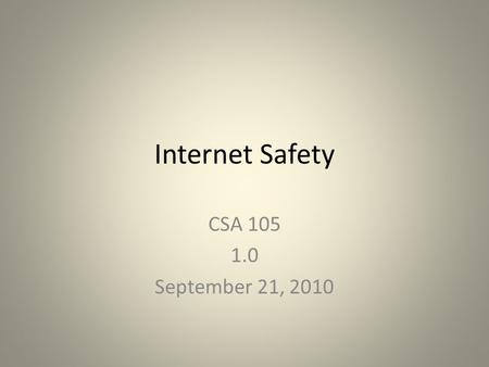 Internet Safety CSA 105 1.0 September 21, 2010. Internet Threats Malware (viruses) Spyware Spam Hackers Cyber-criminals.