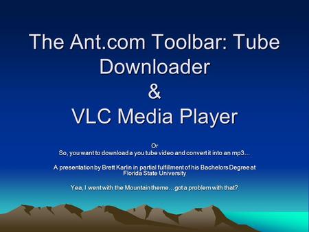 The Ant.com Toolbar: Tube Downloader & VLC Media Player Or So, you want to download a you tube video and convert it into an mp3… A presentation by Brett.