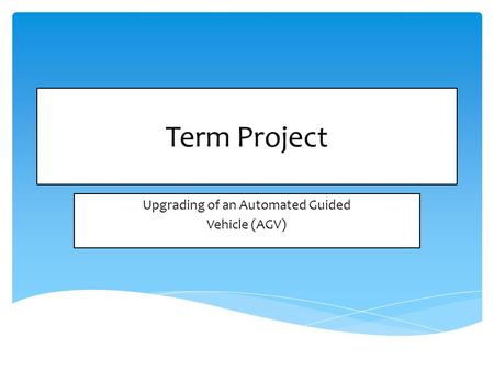 Term Project Upgrading of an Automated Guided Vehicle (AGV)